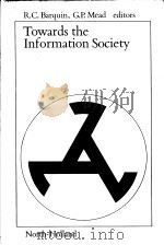 TOWARDS THE INFORMATION SOCIETY     PDF电子版封面  0444875646  RAMON C.BAROUIN  GRAHAM P.MEAD 