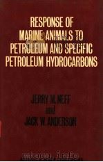 RESPONSE OF MARINE ANIMALS TO PETROLEUM AND SPECIFIC PETROLEUM HYDROCARBONS     PDF电子版封面  0853349533  JERRY M.NEFF AND JACK W.ANDERS 