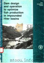 DAM DESIGN AND OPERATION TO OPTIMIZE FISH PRODUCTION IN IMPOUNDED RIVER BASINS  CIFA TECHNICAL PAPER     PDF电子版封面  925101485X   