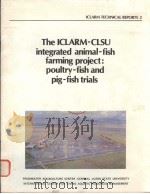 ICLARM TECHNICAL REPORTS 2  THE ICLARM-CLSU INTEGRATED ANIMAL-FISH FARMING PROJECT:POULTRY-FISH AND     PDF电子版封面     