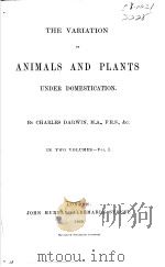 THE VARIATION OF ANIMALS AND PLANTS UNDER DOMESTICATION  IN TWO VOLUMES VOL.1  1868     PDF电子版封面     