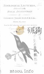 ZOOLOGICAL LECTURES.DELIVERED AT THE ROYAL INSTITUTION  VOL.1     PDF电子版封面    GEORGE SHAW 
