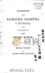 CATALOGUE OF THE BATRACHIA SALIENTIA S.ECAUDATA IN THE COLLECTION OF THE BRITISH MUSEUM  SECOND EDIT（ PDF版）