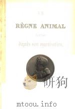 LE REGNE ANIMAL D‘APRES SON ORGANISATION GEORGES CUVIER 14     PDF电子版封面    ACCOMPAGNEE DE PLANCHES GRAVEE 