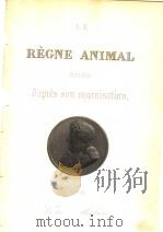 LE REGNE ANIMAL DISTRIRUE D‘APRES SON ORGANISATION GEORGES CUVIER 3     PDF电子版封面    ACCOMPAGNNE DE PLANCHES GRAVEE 