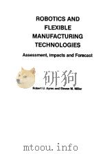 ROBOTICS AND FLEXIBLE MANUFACTURING TECHNOLOGIES ASSESSMENT，IMPACTS AND FORECAST     PDF电子版封面  0815510438  ROBERT U.AYRES AND STEVEN M.MI 
