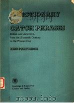 A DICTIONARY OF CATCH PHRASES BRITISH AND AMERICAN，FROM THE SIXTEENTH CENTURY TO THE PRESENT DAY     PDF电子版封面    ERIC PARTRIDGE 