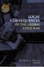 LOCAL CONSEQUENCES OF THE GLOBAL COLD WAR     PDF电子版封面  9780804759472  JEFFREY A.ENGEL 
