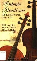 ANTONIO STRADIVARI HIS LIFE AND WORK 1644-1737     PDF电子版封面  0486204251  W.HENRY HILL  ARTHUR F.HILL AN 
