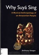 WHY SUYA SING：A MUSICAL ANTHROPOLOGY OF AN AMAZONIAN PEOPLE     PDF电子版封面  0252072022  ANTHONY SEEGER 