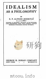 IDEALISM AS A PHILOSOPHY   1927年  PDF电子版封面    R.F.ALFRED HOERNLE 