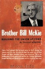 BORTHER BILL MCKIE BUILDING THE UNION AT FORD   1953  PDF电子版封面    PHILLIP BONOSKY 