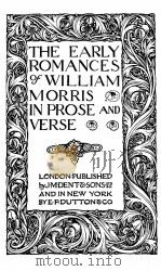 THE EARLY ROMANCES OF WILLIAM MORRIS IN PROSE AND VERSE   1913  PDF电子版封面     