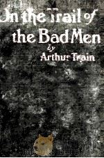 ON THE TRAIL OF THE BAD MEN   1925  PDF电子版封面    ARTHUR TRAIN 