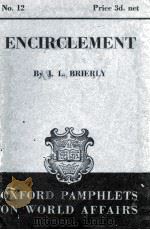 OXFORD PAMPHLETS ON WORLD AFFAIRS NO.12 ENCIRCLEMENT   1939  PDF电子版封面    J.L. BRIERLY 