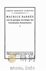 MAURICE BARRES UND DIE GEISTIGEN GRUNDLAGEN DES FRANZOSISCHEN NATIONALISMUS   1921  PDF电子版封面    E.R. CURTIUS 