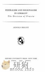 FEDERALISM AND REGIONALISM IN GERMANY THE DIVISION OF PRUSSIA   1945  PDF电子版封面    ARNOLD BRECHT 