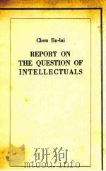 REPORT ON THE QUESTION OF INTELLECTUALS   1956  PDF电子版封面    CHOU EN-LAI 