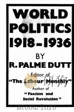 WORLD POLITICS 1918-1936   1936  PDF电子版封面    R. PALME DUTT 