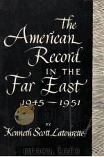 THE AMERICAN RECORD IN THE FAR EAST 1945-1951   1952  PDF电子版封面    KENNETH SCOTT LATOURETTE 