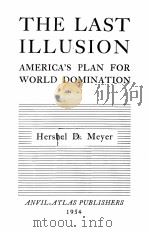 THE LAST ILLUSION AMERICA‘S PLAN FOR WORLD DOMINATION   1954  PDF电子版封面    HERSHEL D. MEYER 