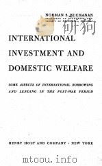 INTERNATIONAL INVESTMENT AND DOMESTIC WELFARE   1945  PDF电子版封面    NORMAN S. BUCHANAN 