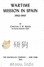 WARTIME MISSION IN SPAIN 1942-1945   1945  PDF电子版封面    CARLTON J. H. HAYES 