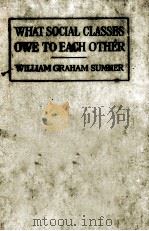 WHAT SOCIAL CLASSES OWE TO EACH OTHER   1883  PDF电子版封面    WILLIAM GRAHAM SUMNER 