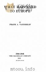 WHAT HAPPENED TO EUROPE   1919  PDF电子版封面    FRANK A. VANDERLIP 