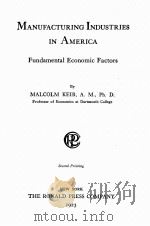 MANUFACTURING INDUSTRIES IN AMERICA FUNDAMENTAL ECONOMIC FACTORS   1923  PDF电子版封面    MALCOLM KEIR 