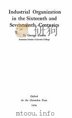 INDUSTRIAL ORGANIZATION IN THE SIXTEENTH AND SEVENTEENTH CENTURIES   1904  PDF电子版封面    GEORGE UNWIN 