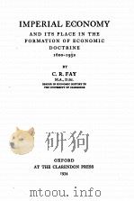 IMPERIAL ECONOMY AND ITS PLACE IN THE FORMATION OF ECONOMIC DOCTRINE 1600-1932   1934  PDF电子版封面    C.R. FAY 