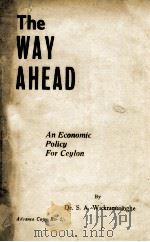 THE WAY AHEAD AN ECONOMIC POLICY FOR CEYLON     PDF电子版封面    DR.S.A.WICKREMASINGHE 