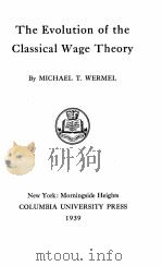 THE EVOLUTION OF THE CLASSICAL WAGE THEORY   1939  PDF电子版封面    MICHAEL T. WERMEL 