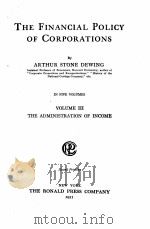 THE FINANCIAL POLICY OF CORPORATIONS THE ADMINISTRATION OF INCOME VOLUME 3   1921  PDF电子版封面    ARTHUR STONE DEWING 