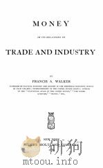 MONEY IN ITS RELATIONS TO TRADE AND INDUSTRY   1889  PDF电子版封面    FRANCIS A. WALKER 
