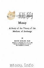 MONEY A STUDY OF THE THEORY OF THE MEDIUM OF EXCHANGE     PDF电子版封面    DAVID KINLEY 