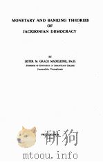 MONETARY AND BANKING THEORIES OF JACKSONIAN DEMOCRACY   1943  PDF电子版封面    SISTER M. GRACE MADELEINE 