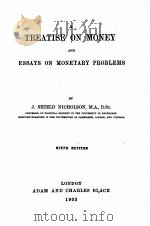 A TREATISE ON MONEY AND ESSAYS ON MONETARY PROBLEMS SIXTH EDITION   1903  PDF电子版封面    J. SHIELD NICHOLSON 