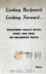LOOKING BACKWARD:LOOKING FORWARD.. REVOLUTIONARY SOCIALIST POLITICS AGAINST TRADE UNION AND PARLIAME     PDF电子版封面    E.F.HILL 