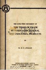 THE LONG-TERM MOVEMENT OF THE TERMS OF TRADE BETWEEN AGRICULTURAL AND INDUSTRIAL PRODUCTS   1958  PDF电子版封面    M.K. ATALLAH 