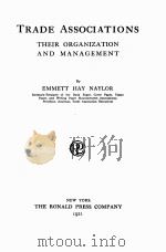 TRADE ASSOCIATIONS THEIR ORGANIZATION AND MANAGEMENT   1921  PDF电子版封面    EMMETT HAY NAYLOR 
