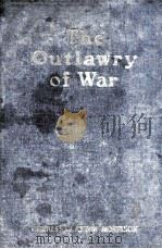 THE OUTLAWRY OF WAR A CONSTRUCTIVE POLICY FOR WORLD PEACE   1927  PDF电子版封面     