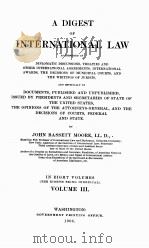 A DIGEST OF INTERNATIONAL LAW IN EIGHT VOLUMES VOLUME III   1906  PDF电子版封面     