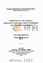 INSTRUCTIONS TO THE AMERICAN DELEGATES TO THE HAGUE PEACE CONFERENCES AND THEIR OFFICIAL REPORTS   1916  PDF电子版封面    JAMES BROWN SCOTT 