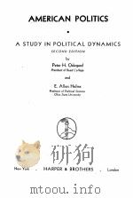 AMERICAN POLITICS A STUDY IN POLITICAL DYNAMICS SECOND EDITION   1947  PDF电子版封面    PETER H. ODEGARD AND E. ALLEN 