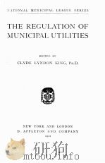 THE REGULATION OF MUNICIPAL UTILITIES   1912  PDF电子版封面    CLYDE LYNDON KING 
