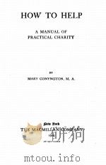 HOW TO HELP A MANUAL OF PRACTICAL CHARITY   1909  PDF电子版封面    MARY CONYNGTON 