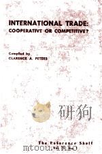 INTERNATIONAL TRADE： COOPERATIVE OR COMPETITIVE？   1946  PDF电子版封面    CLARENCE A. PETERS 