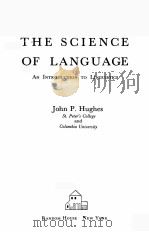 THE SCIENCE OF LANGUAGE AN INTRODUCTION TO LINGUISTICS   1962  PDF电子版封面    JOHN P. HUGHES 
